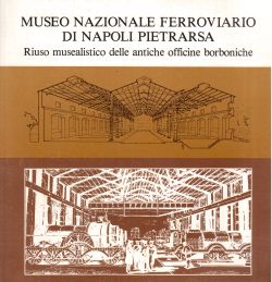 Museo Nazionale Ferroviario di Napoli Pietrarsa. Riuso musealistico delle antiche officine borboniche, AA. VV.